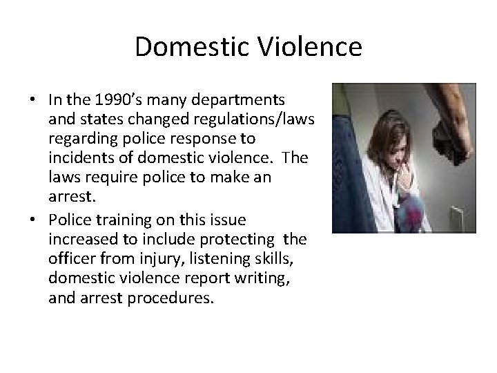 Domestic Violence • In the 1990’s many departments and states changed regulations/laws regarding police