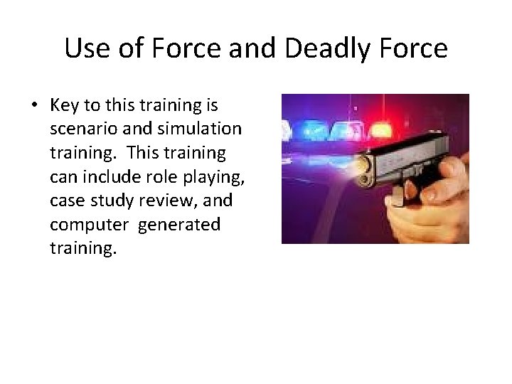 Use of Force and Deadly Force • Key to this training is scenario and