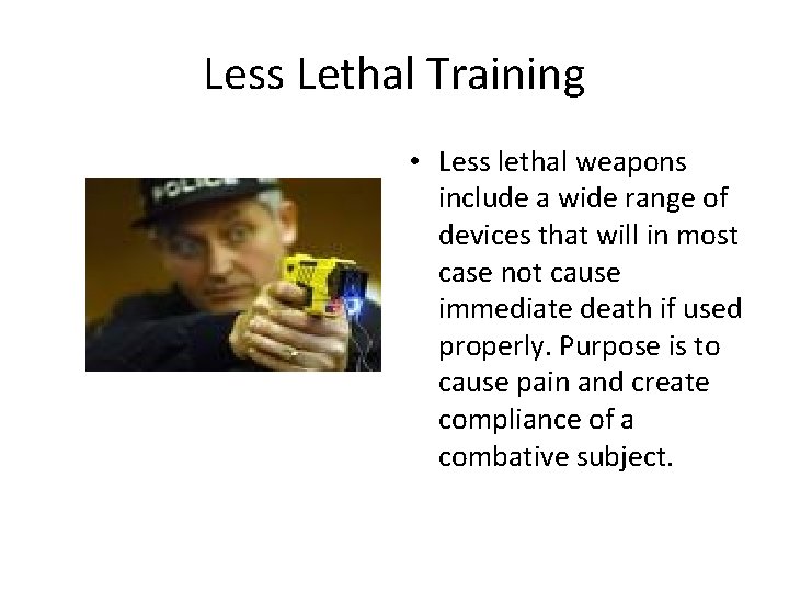 Less Lethal Training • Less lethal weapons include a wide range of devices that