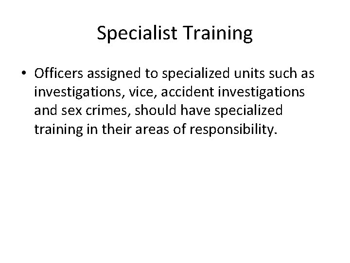 Specialist Training • Officers assigned to specialized units such as investigations, vice, accident investigations