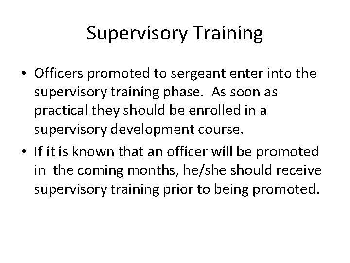 Supervisory Training • Officers promoted to sergeant enter into the supervisory training phase. As