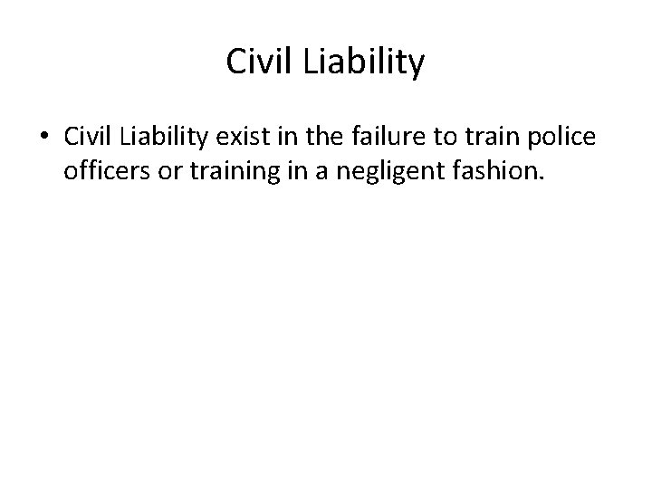 Civil Liability • Civil Liability exist in the failure to train police officers or