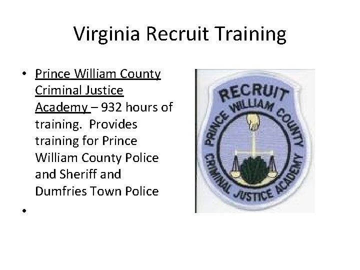 Virginia Recruit Training • Prince William County Criminal Justice Academy – 932 hours of