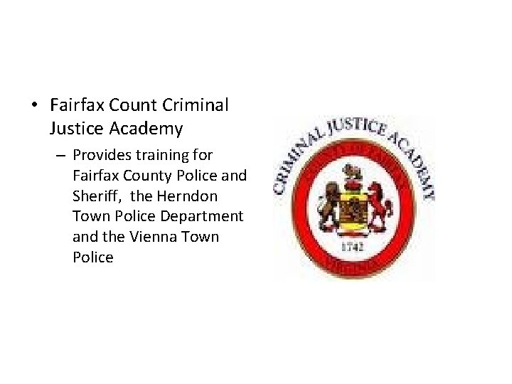  • Fairfax Count Criminal Justice Academy – Provides training for Fairfax County Police