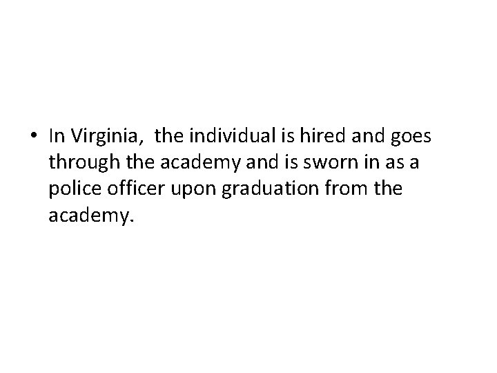  • In Virginia, the individual is hired and goes through the academy and