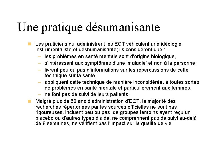 Une pratique désumanisante n Les praticiens qui administrent les ECT véhiculent une idéologie instrumentaliste