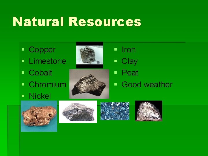 Natural Resources § § § Copper Limestone Cobalt Chromium Nickel § § Iron Clay