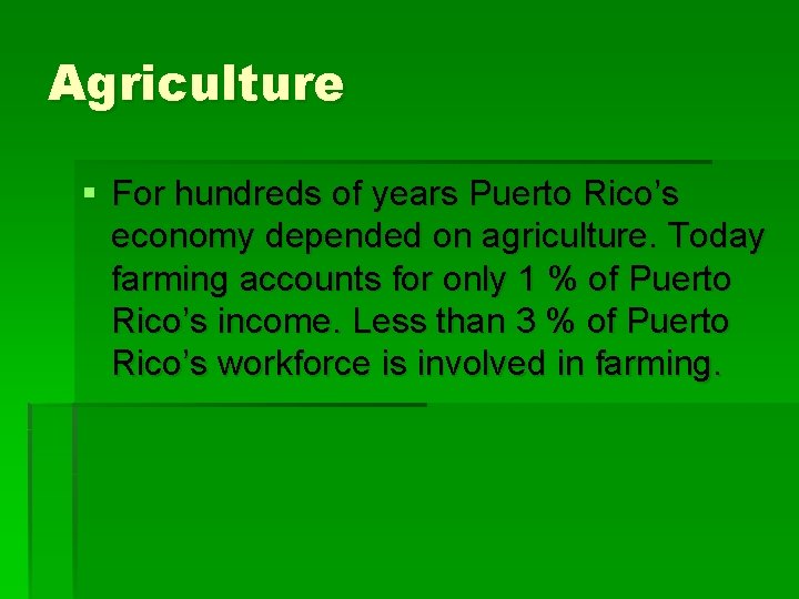 Agriculture § For hundreds of years Puerto Rico’s economy depended on agriculture. Today farming