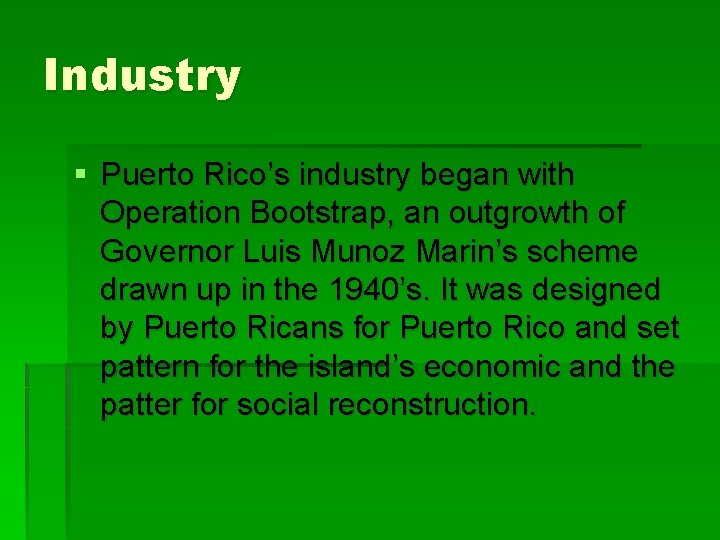 Industry § Puerto Rico’s industry began with Operation Bootstrap, an outgrowth of Governor Luis
