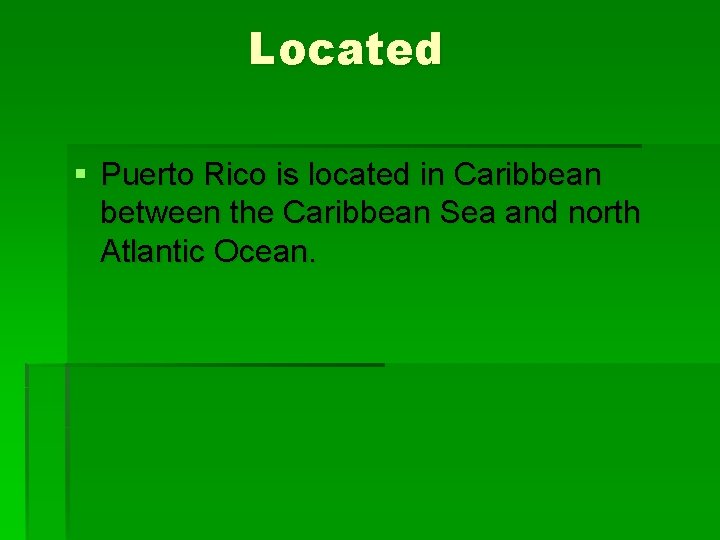 Located § Puerto Rico is located in Caribbean between the Caribbean Sea and north