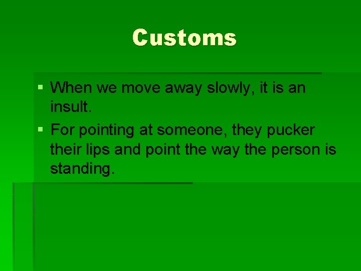 Customs § When we move away slowly, it is an insult. § For pointing