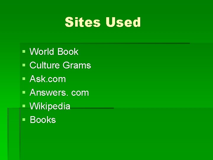 Sites Used § § § World Book Culture Grams Ask. com Answers. com Wikipedia