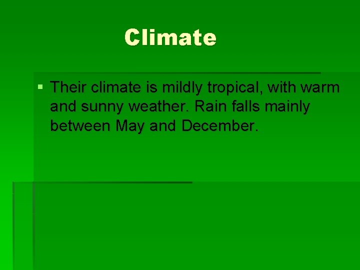 Climate § Their climate is mildly tropical, with warm and sunny weather. Rain falls