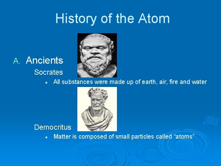 History of the Atom A. Ancients Socrates l All substances were made up of
