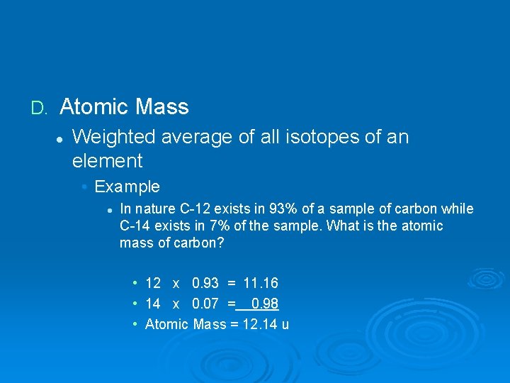 D. Atomic Mass l Weighted average of all isotopes of an element • Example