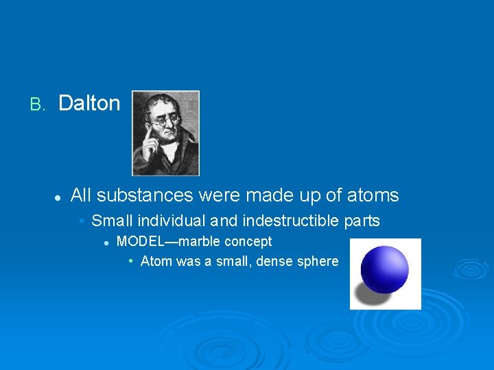 B. Dalton l All substances were made up of atoms • Small individual and