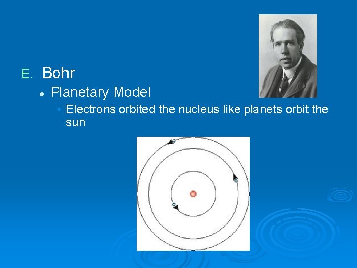 E. Bohr l Planetary Model • Electrons orbited the nucleus like planets orbit the