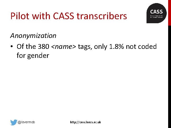 Pilot with CASS transcribers Anonymization • Of the 380 <name> tags, only 1. 8%