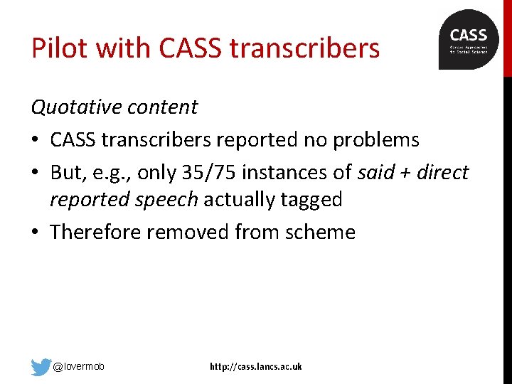 Pilot with CASS transcribers Quotative content • CASS transcribers reported no problems • But,