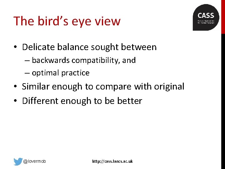 The bird’s eye view • Delicate balance sought between – backwards compatibility, and –