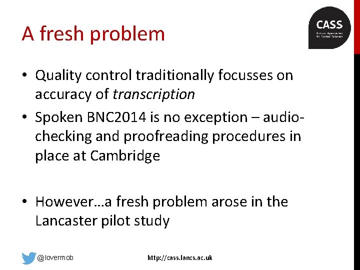 A fresh problem • Quality control traditionally focusses on accuracy of transcription • Spoken