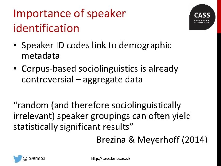 Importance of speaker identification • Speaker ID codes link to demographic metadata • Corpus-based