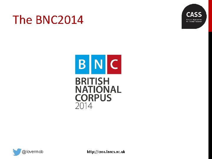 The BNC 2014 @lovermob http: //cass. lancs. ac. uk 