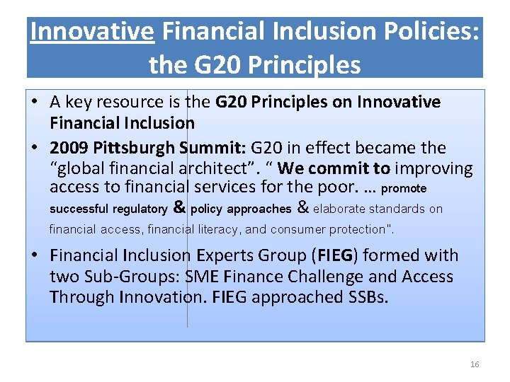 Innovative Financial Inclusion Policies: the G 20 Principles • A key resource is the