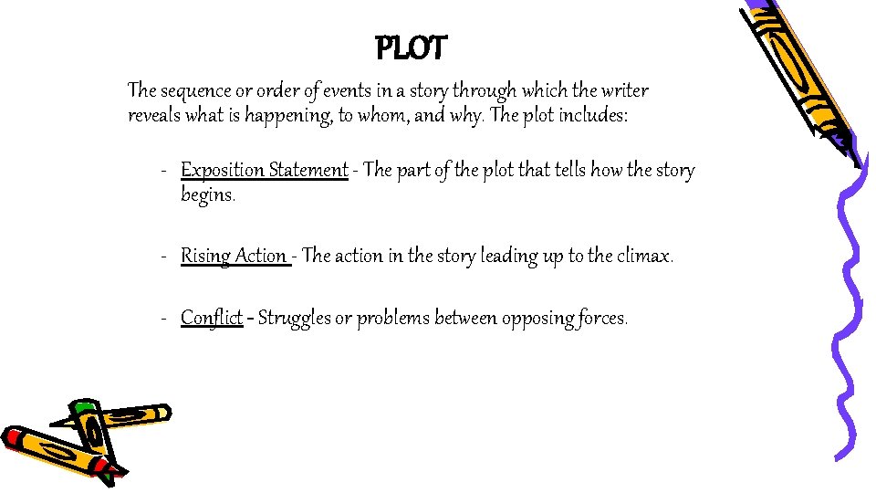 PLOT The sequence or order of events in a story through which the writer