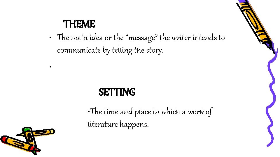 THEME • The main idea or the “message” the writer intends to communicate by