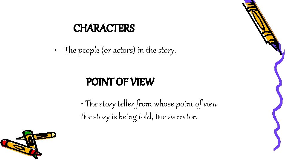 CHARACTERS • The people (or actors) in the story. POINT OF VIEW • The