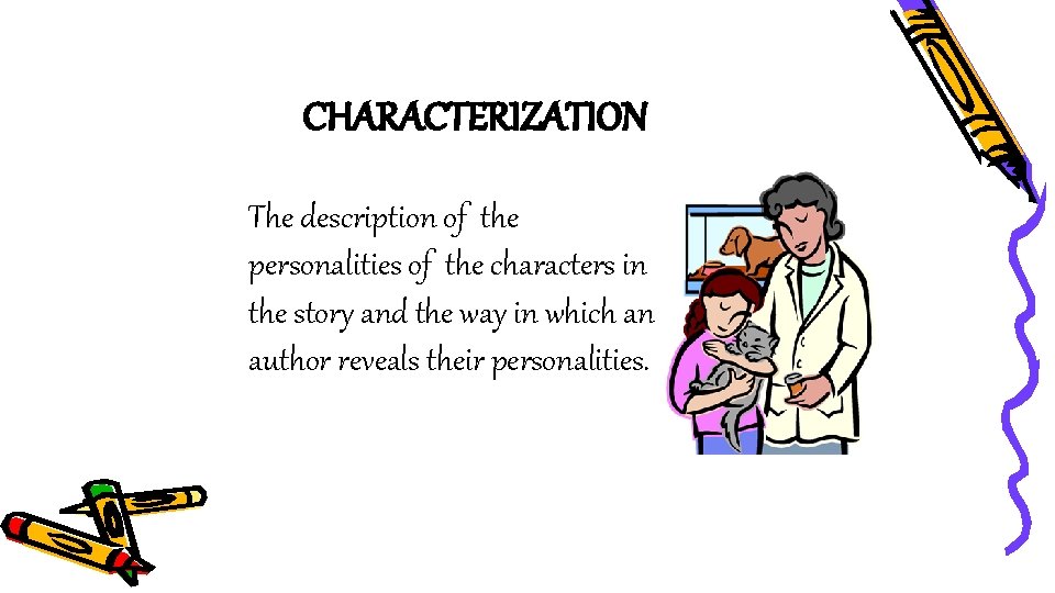 CHARACTERIZATION The description of the personalities of the characters in the story and the