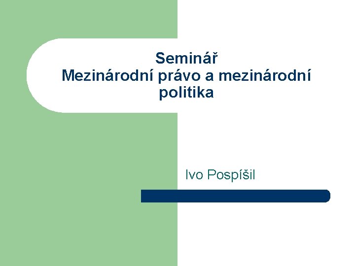 Seminář Mezinárodní právo a mezinárodní politika Ivo Pospíšil 