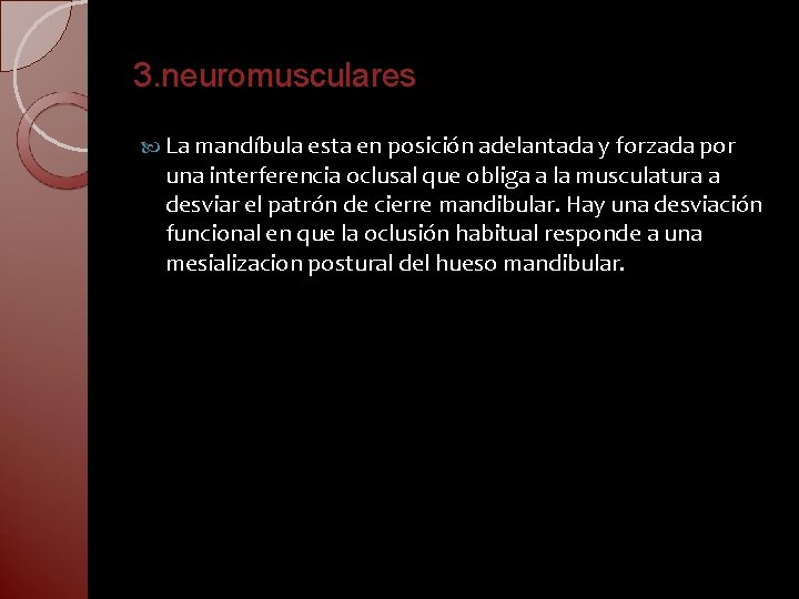 3. neuromusculares La mandíbula esta en posición adelantada y forzada por una interferencia oclusal