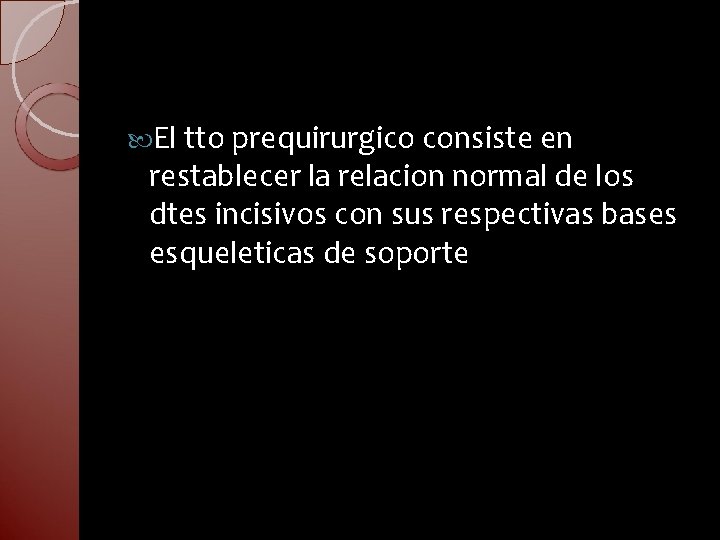  El tto prequirurgico consiste en restablecer la relacion normal de los dtes incisivos