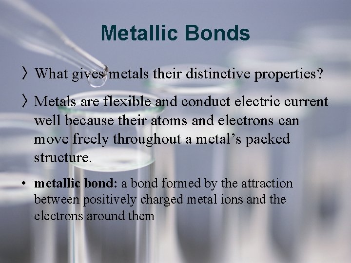 Metallic Bonds 〉 What gives metals their distinctive properties? 〉 Metals are flexible and Metallic Bonds 〉 What gives metals their distinctive properties? 〉 Metals are flexible and