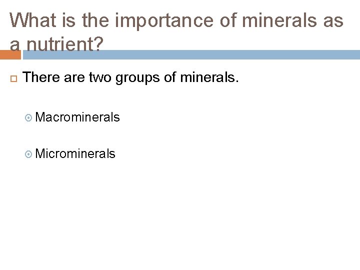 What is the importance of minerals as a nutrient? There are two groups of