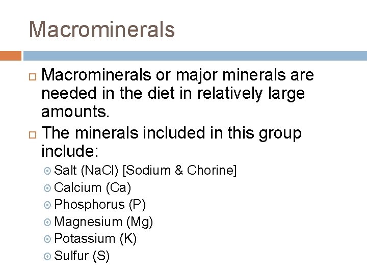 Macrominerals or major minerals are needed in the diet in relatively large amounts. The