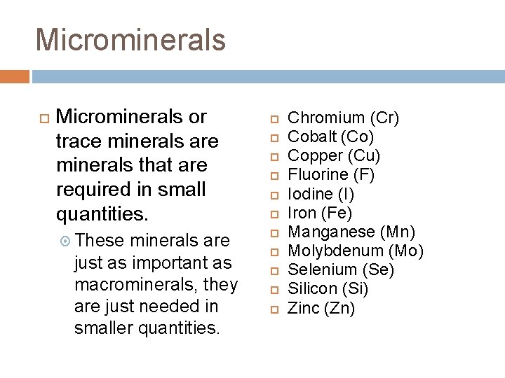 Microminerals or trace minerals are minerals that are required in small quantities. These minerals