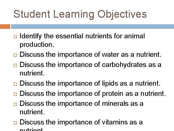 Student Learning Objectives Identify the essential nutrients for animal production. Discuss the importance of