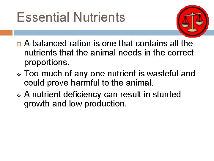 Essential Nutrients v v A balanced ration is one that contains all the nutrients