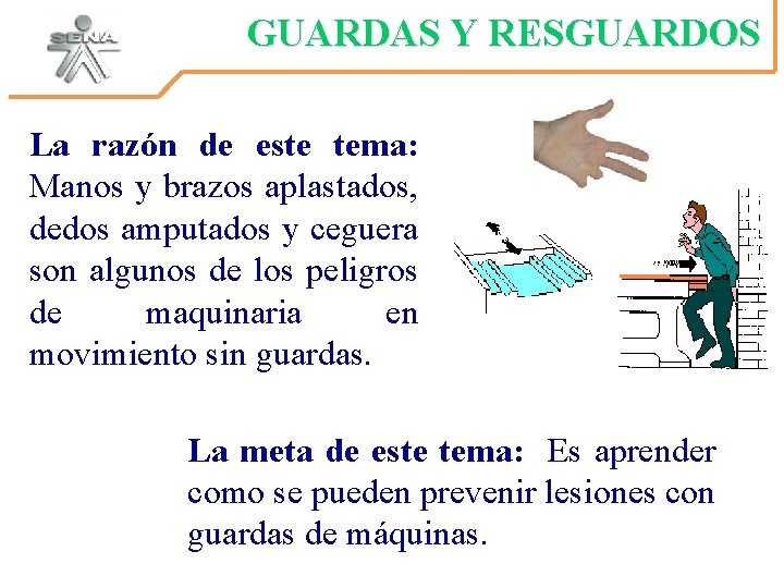 GUARDAS Y RESGUARDOS La razón de este tema: Manos y brazos aplastados, dedos amputados