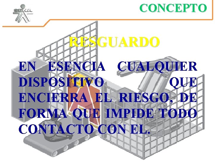 CONCEPTO RESGUARDO EN ESENCIA CUALQUIER DISPOSITIVO QUE ENCIERRA EL RIESGO, DE FORMA QUE IMPIDE