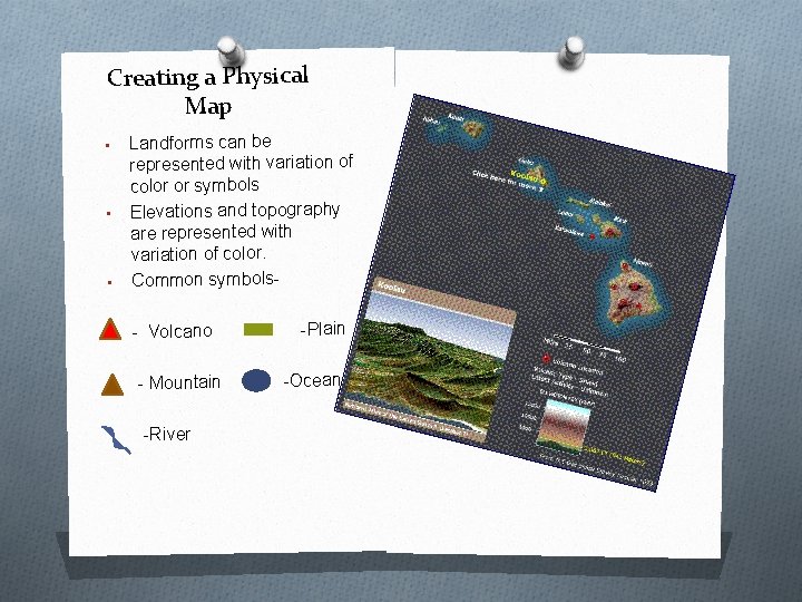 Creating a Physical Map Landforms can be represented with variation of color or symbols