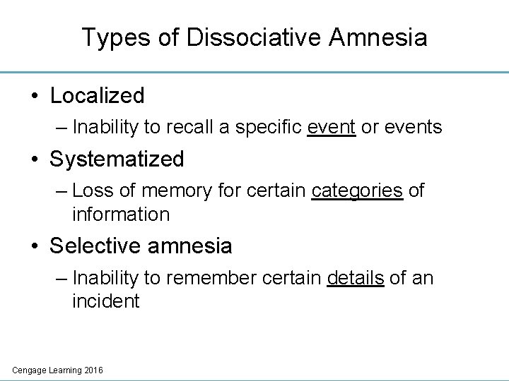 Types of Dissociative Amnesia • Localized – Inability to recall a specific event or