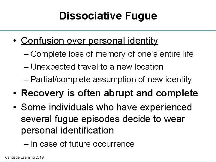 Dissociative Fugue • Confusion over personal identity – Complete loss of memory of one’s