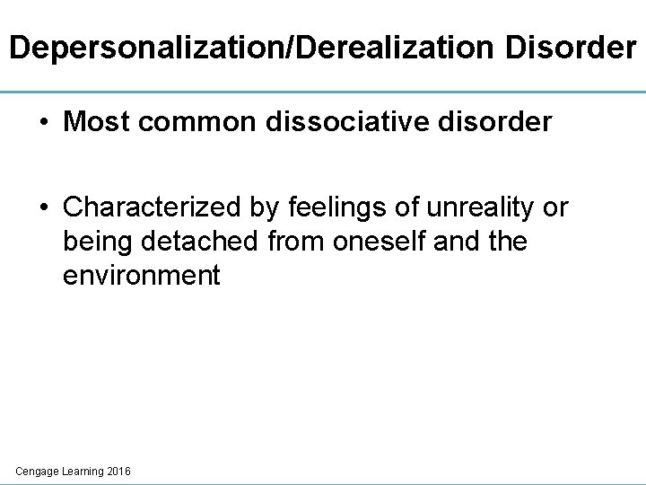 Depersonalization/Derealization Disorder • Most common dissociative disorder • Characterized by feelings of unreality or