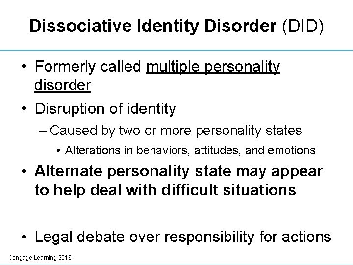 Dissociative Identity Disorder (DID) • Formerly called multiple personality disorder • Disruption of identity