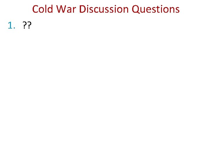 Cold War Discussion Questions 1. ? ? 