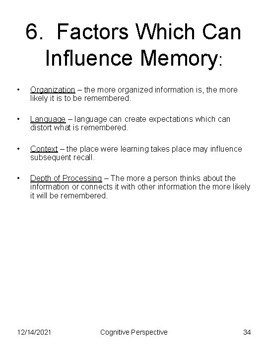 6. Factors Which Can Influence Memory: • Organization – the more organized information is,